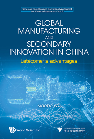 Cover image: Global Manufacturing and Secondary Innovation in China: Latecomer's Advantages 9789811222153
