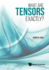 Cover image: WHAT ARE TENSORS EXACTLY? 9789811241017