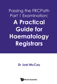 Cover image: Passing the FRCPath Part 1 Examination: A Practical Guide for Haematology Registrars 9789811280207