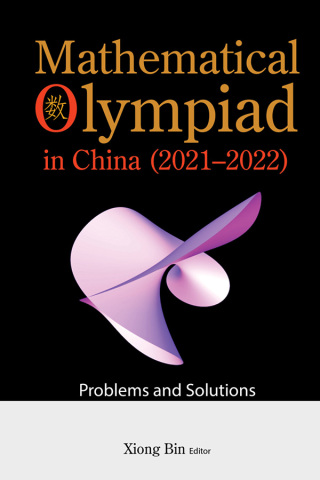 Cover image: Mathematical Olympiad in China (2021–2022): Problems and Solutions 9789811284007