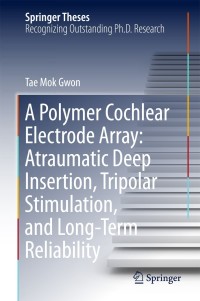 Omslagafbeelding: A Polymer Cochlear Electrode Array: Atraumatic Deep Insertion, Tripolar Stimulation, and Long-Term Reliability 9789811304712