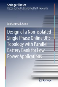 Imagen de portada: Design of a Non-isolated Single Phase Online UPS Topology with Parallel Battery Bank for Low Power Applications 9789811304927