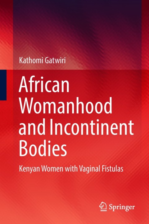 African Womanhood and Incontinent Bodies: Kenyan Women with Vaginal Fistulas - FULL INSTANT DOWNLOAD | PDF DOCX EPUB