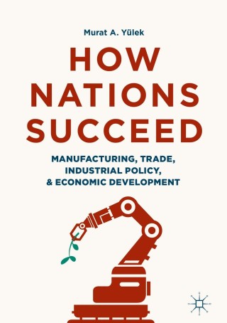 Cover image: How Nations Succeed: Manufacturing, Trade, Industrial Policy, and Economic Development 9789811305672