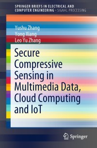 Cover image: Secure Compressive Sensing in Multimedia Data, Cloud Computing and IoT 9789811325229