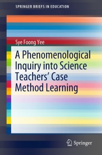Omslagafbeelding: A Phenomenological Inquiry into Science Teachers’ Case Method Learning 9789811326783