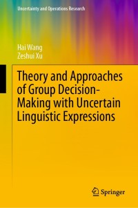 Cover image: Theory and Approaches of Group Decision Making with Uncertain Linguistic Expressions 9789811337345