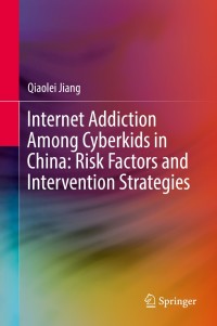 Cover image: Internet Addiction Among Cyberkids in China: Risk Factors and Intervention Strategies 9789811337918