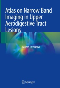 表紙画像: Atlas on Narrow Band Imaging in Upper Aerodigestive Tract Lesions 9789811367472