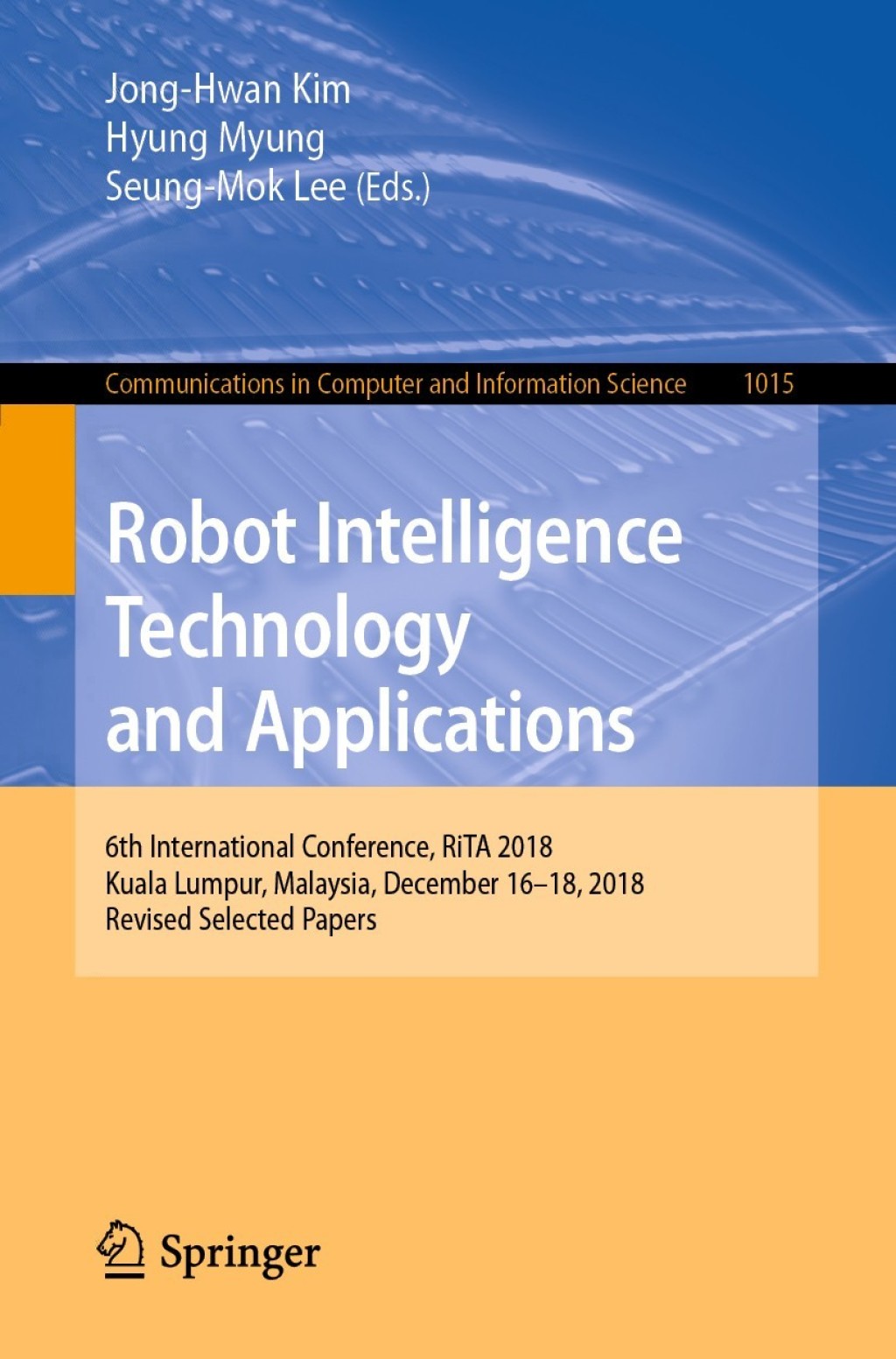 Robot Intelligence Technology and Applications 6th International Conference, RiTA 2018, Kuala Lumpur, Malaysia, December 16–18, 2018, Revised Selected Papers