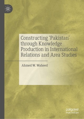 Cover image: Constructing 'Pakistan' through Knowledge Production in International Relations and Area Studies 9789811507410
