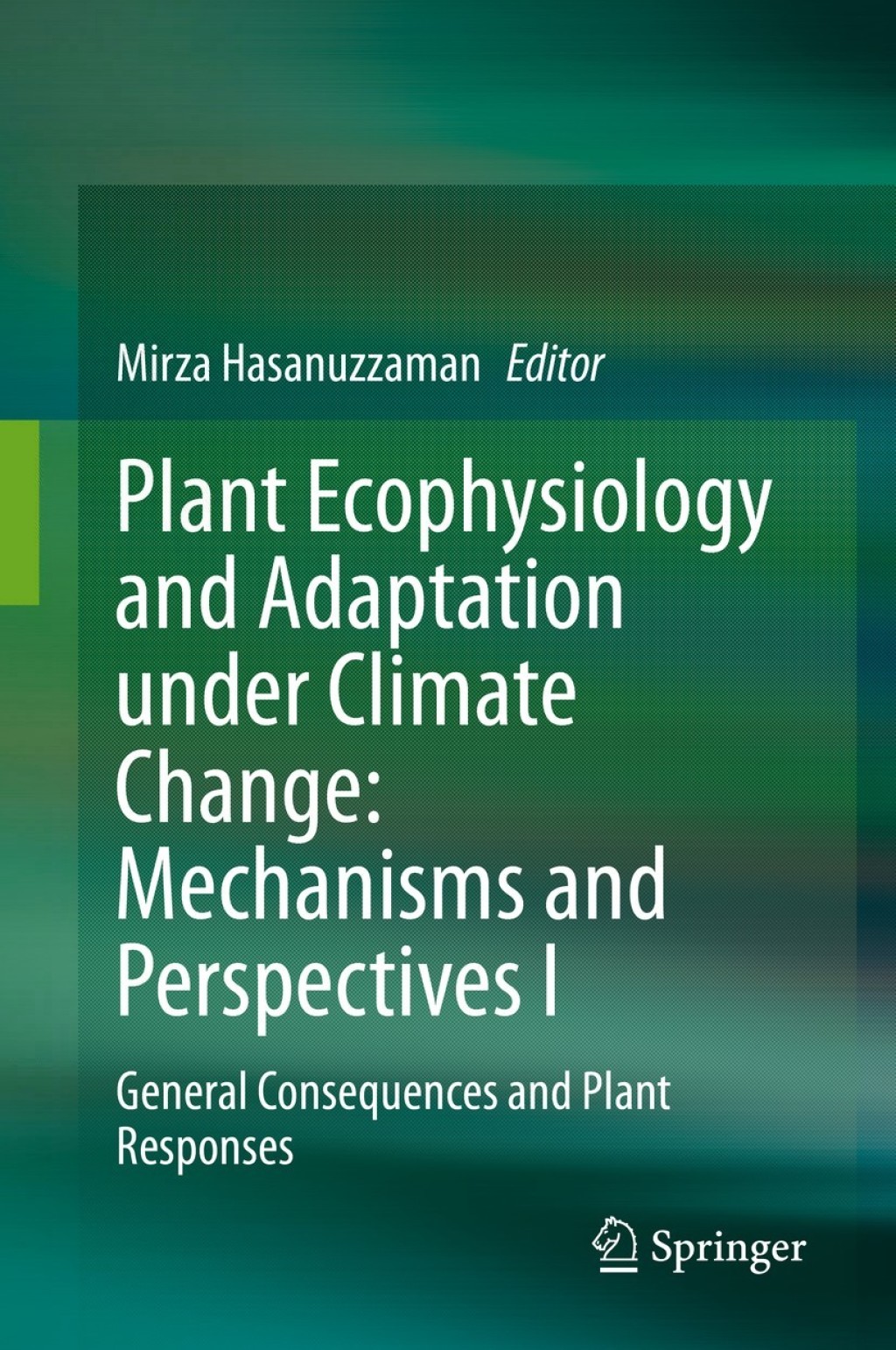 Plant Ecophysiology and Adaptation under Climate Change: Mechanisms and Perspectives I General Consequences and Plant Responses 1st Edition