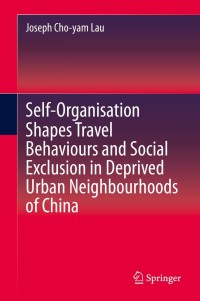 Cover image: Self-Organisation Shapes Travel Behaviours and Social Exclusion in Deprived Urban Neighbourhoods of China 9789811522512