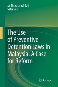 Cover image: The Use of Preventive Detention Laws in Malaysia: A Case for Reform 9789811558108