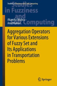 Titelbild: Aggregation Operators for Various Extensions of Fuzzy Set and Its Applications in Transportation Problems 9789811569975