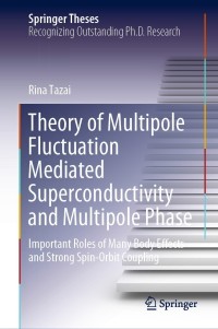 表紙画像: Theory of Multipole Fluctuation Mediated Superconductivity and Multipole Phase 9789811610257