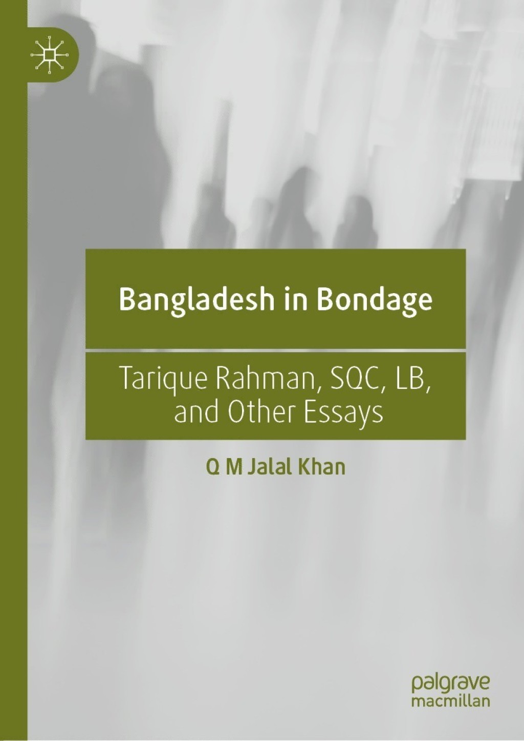 Bangladesh in Bondage Tarique Rahman, SQC, LB, and Other Essays
