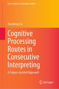 Cover image: Cognitive Processing Routes in Consecutive Interpreting 9789811635472