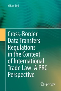 Omslagafbeelding: Cross-Border Data Transfers Regulations in the Context of International Trade Law: A PRC Perspective 9789811649943