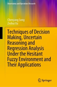 Cover image: Techniques of Decision Making, Uncertain Reasoning and Regression Analysis Under the Hesitant Fuzzy Environment and Their Applications 9789811657993