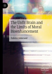 Omslagafbeelding: The Unfit Brain and the Limits of Moral Bioenhancement 9789811696923