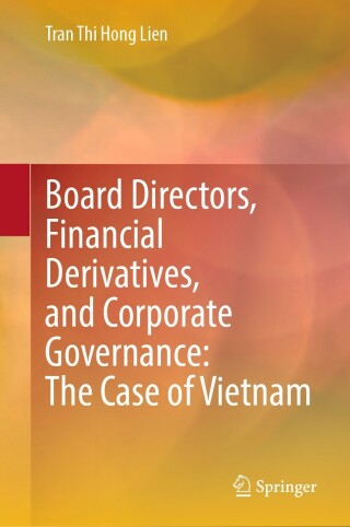 Cover image: Board Directors, Financial Derivatives, and Corporate Governance: The Case of Vietnam 9789811913990