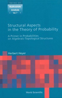 صورة الغلاف: Structural Aspects In The Theory Of Probability: A Primer In Probabilities On Algebraic - Topological Structures 9789812389374