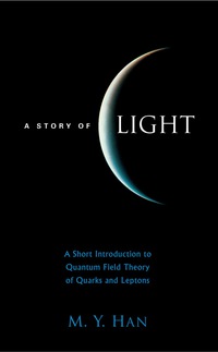 Titelbild: Story Of Light, A: A Short Introduction To Quantum Field Theory Of Quarks And Leptons 9789812560346