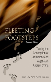 Imagen de portada: Fleeting Footsteps: Tracing The Conception Of Arithmetic And Algebra In Ancient China (Revised Edition) 9789812386960