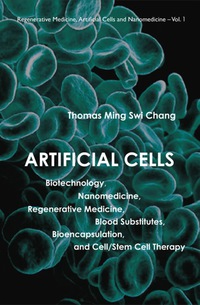 صورة الغلاف: Artificial Cells: Biotechnology, Nanomedicine, Regenerative Medicine, Blood Substitutes, Bioencapsulation, And Cell/stem Cell Therapy 9789812705761
