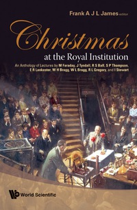 表紙画像: Christmas At The Royal Institution: An Anthology Of Lectures By M Faraday, J Tyndall, R S Ball, S P Thompson, E R Lankester, W H Bragg, W L Bragg, R L Gregory, And I Stewart 9789812771087