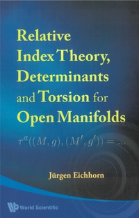 Cover image: Relative Index Theory, Determinants And Torsion For Open Manifolds 9789812771445