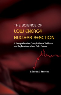 صورة الغلاف: Science Of Low Energy Nuclear Reaction, The: A Comprehensive Compilation Of Evidence And Explanations About Cold Fusion 9789812706201