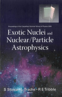 Cover image: Exotic Nuclei And Nuclear/particle Astrophysics - Proceedings Of The Carpathian Summer School Of Physics 2005 9789812700070
