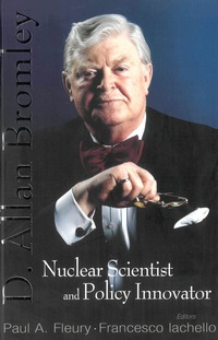 Imagen de portada: In Memory Of D Allan Bromley -- Nuclear Scientist And Policy Innovator - Proceedings Of The Memorial Symposium 9789812568113