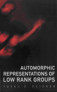 Cover image: Automorphic Representations Of Low Rank Groups 9789812568038