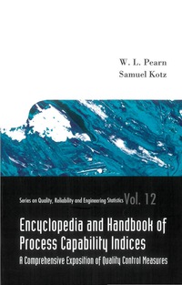 Cover image: Encyclopedia And Handbook Of Process Capability Indices: A Comprehensive Exposition Of Quality Control Measures 9789812567598