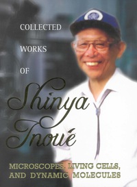 صورة الغلاف: Collected Works Of Shinya Inoue: Microscopes, Living Cells, And Dynamic Molecules (With Dvd-rom) 9789812703880