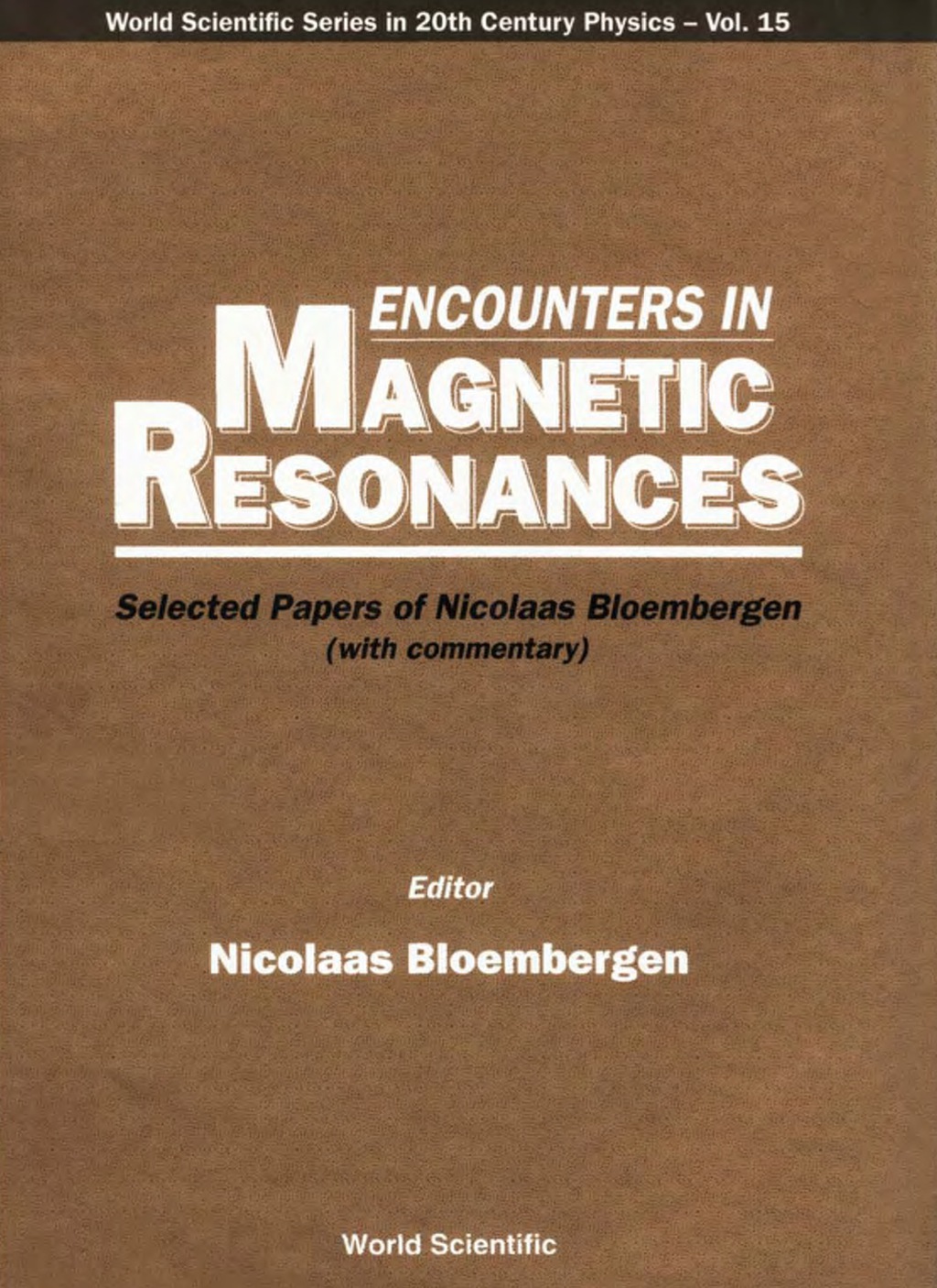 ENCOUNTERS IN MAGNETIC RESONANCES  (V15) Selected Papers of Nicolaas Bloembergen (With Commentary)