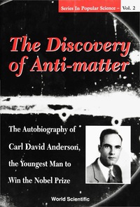 Cover image: Discovery Of Anti-matter, The: The Autobiography Of Carl David Anderson, The Second Youngest Man To Win The Nobel Prize 9789810236809
