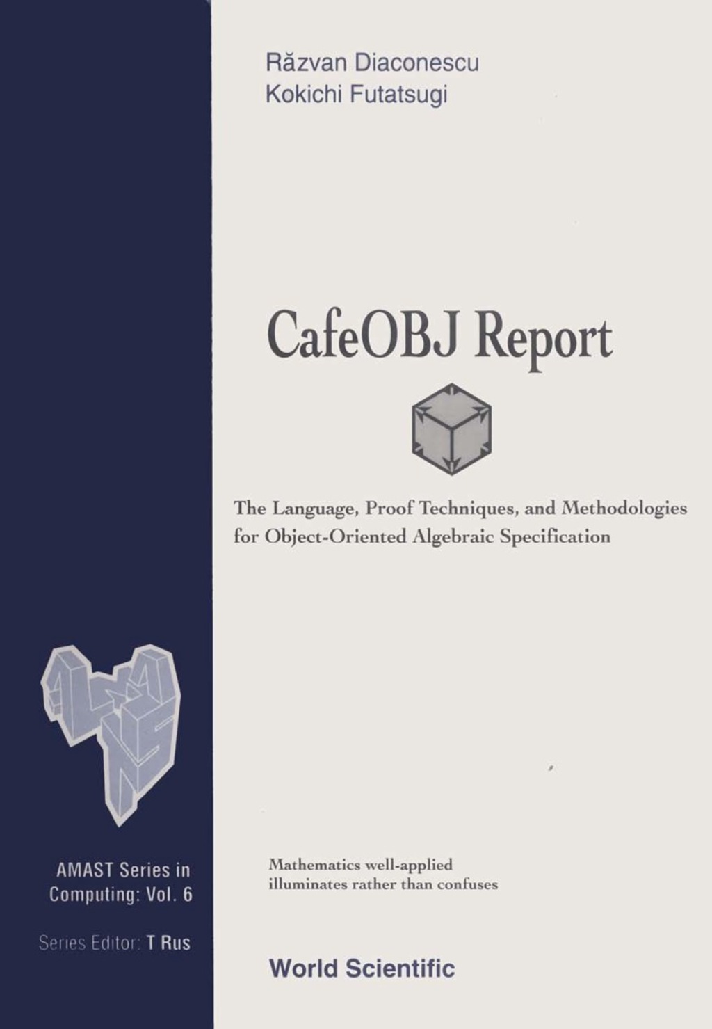 CAFEOBJ REPORT,THE LANGUAGE,…     (V6) The Language, Proof Techniques, and Methodologies for Object-Oriented Algebraic Specification