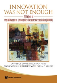 Titelbild: Innovation Was Not Enough: A History Of The Midwestern Universities Research Association (Mura) 9789812832832