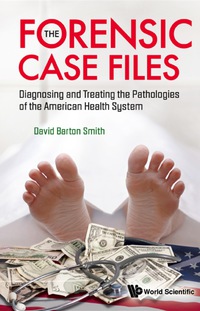 Omslagafbeelding: Forensic Case Files, The: Diagnosing And Treating The Pathologies Of The American Health System 9789812838377