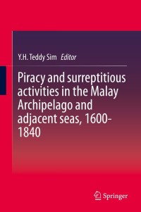 Cover image: Piracy and surreptitious activities in the Malay Archipelago and adjacent seas, 1600-1840 9789812870841