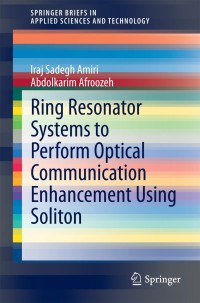 صورة الغلاف: Ring Resonator Systems to Perform Optical Communication Enhancement Using Soliton 9789812871961