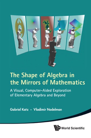 Cover image: The Shape of Algebra in the Mirrors of Mathematics: A Visual, Computer-Aided Exploration of Elementary Algebra and Beyond (With CD-ROM) 9789814313599