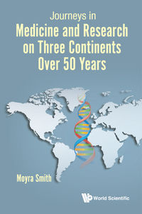 Cover image: JOURNEYS IN MEDICINE & RESEARCH ON 3 CONTINENTS OVER 50 YRS 9789813209534