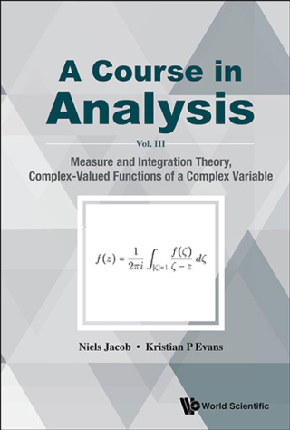 Cover image: A Course in Analysis: Vol. III: Measure and Integration Theory, Complex-Valued Functions of a Complex Variable 9789813221598