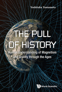 Cover image: The Pull of History: Human Understanding of Magnetism and Gravity through the Ages 9789813223769