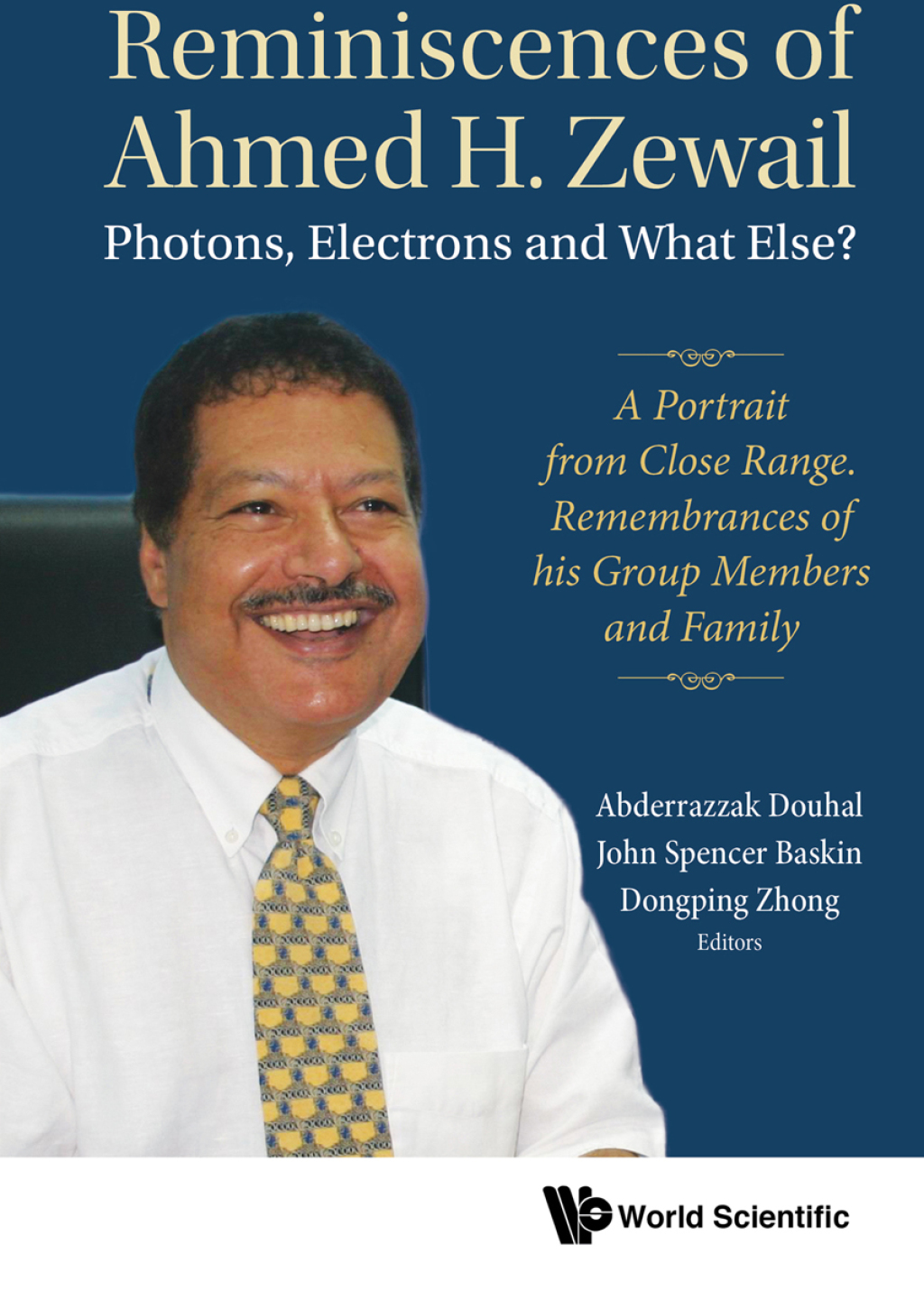 Reminiscences of Ahmed H. Zewail: Photons, Electrons and What Else?: A Portrait from Close Range. Remembrances of his Group Members and Family